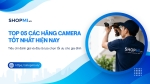 TOP 05 các hãng camera tốt nhất hiện nay: Đâu là lựa chọn tối ưu cho gia đình?